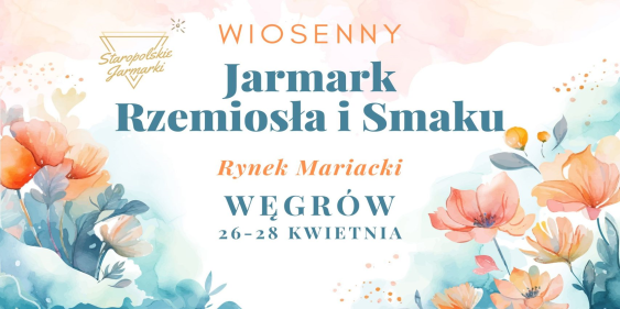 Wiosenny Jarmark Rzemiosła i Smaku, Węgrów, 26 - 28 kwietnia 2024